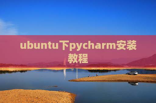 ubuntu下pycharm安装教程 ubuntu下pycharm安装教程